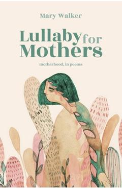 Coperta cărții 'Lullaby for Mothers: Motherhood, in poems - Mary Walker'