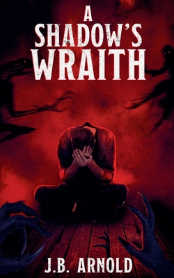 A Shadows Wraith - J. B. Arnold