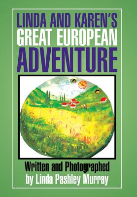 Linda and Karen's Great European Adventure - Linda Pashley Murray