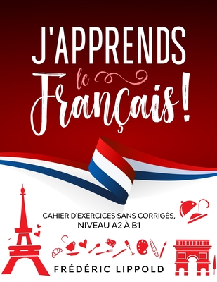 J'apprends le français ! - Cahier d'exercices sans corrigés, niveau A2 à B1 - Frédéric Lippold
