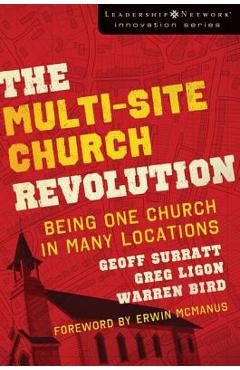 The Multi-Site Church Revolution: Being One Church in Many Locations - Geoff Surratt