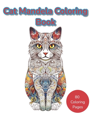 Cat Mandela Coloring Book: Where Mandalas and Cats Unite in a Purr-fect Harmony of Colorful Tranquility - 