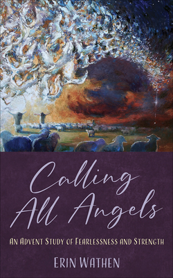 Calling All Angels: An Advent Study of Fearlessness and Strength - Erin Wathen