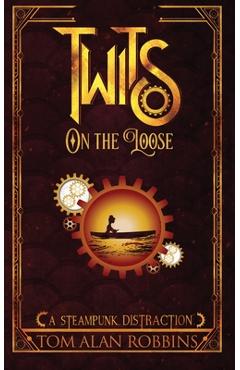 Coperta cărții 'Twits on the Loose: A Steampunk Distraction - Tom Alan Robbins'