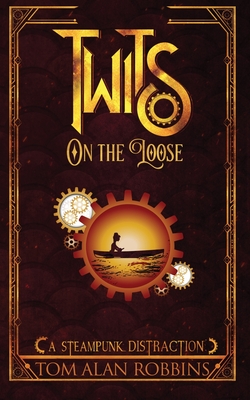 Twits on the Loose: A Steampunk Distraction - Tom Alan Robbins