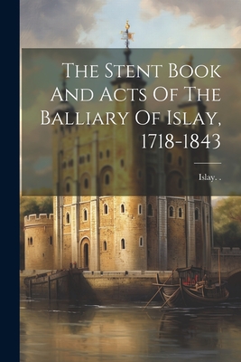 The Stent Book And Acts Of The Balliary Of Islay, 1718-1843 - Islay (scotland)