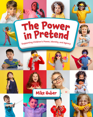 The Power in Pretend: Supporting Children's Power, Identity, and Agency - Mike Huber