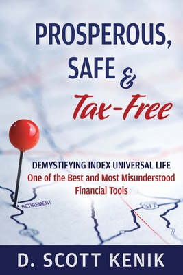 Coperta cărții 'Prosperous, Safe and Tax-Free: Demystifying Indexed Universal Life - D. Scott Kenik'