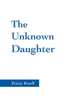 The Unknown Daughter - Tricia Knoll