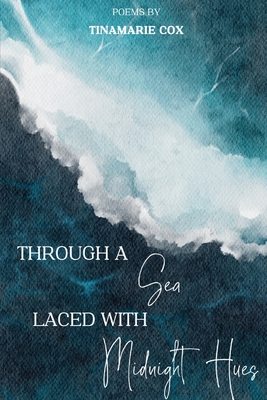 Through a Sea Laced with Midnight Hues - Tinamarie Cox