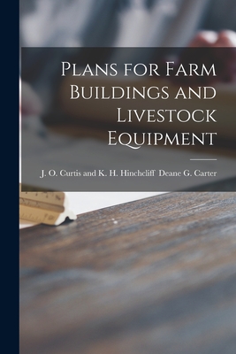 Plans for Farm Buildings and Livestock Equipment - Deane G. J. O. Curtis And K. Carter