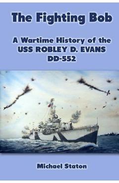 Coperta cărții 'The Fighting Bob: A Wartime History of the USS Robley D. Evans DD-552 - Michael Staton'