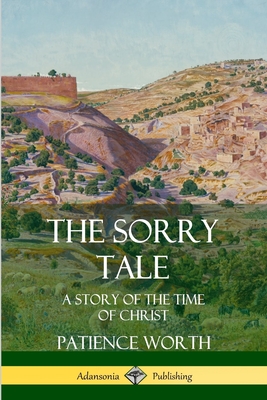 The Sorry Tale: A Story of the Time of Christ - Patience Worth