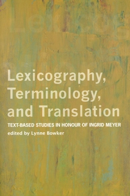 Coperta cărții 'Lexicography, Terminology, and Translation: Text-Based Studies in Honour of Ingrid Meyer - Lynne Bowker'