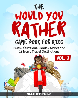 The Would You Rather Game Book for Kids: Funny Questions, Riddles, Mazes and 25 Iconic Travel Destinations (Gift Ideas Series Volume 3) - Natalie Fleming