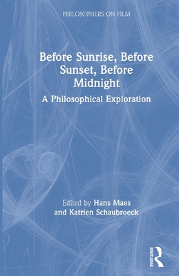 Before Sunrise, Before Sunset, Before Midnight: A Philosophical Exploration - Hans Maes