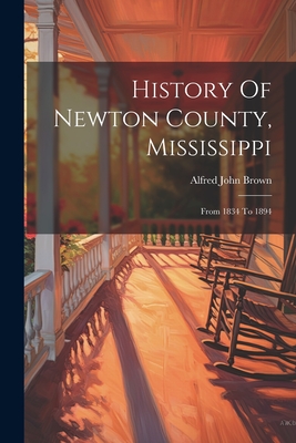 Coperta cărții 'History Of Newton County, Mississippi: From 1834 To 1894 - Alfred John Brown'