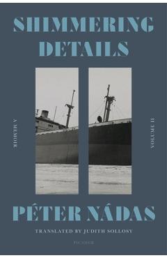 Shimmering Details, Volume II: A Memoir - Péter Nádas