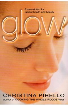 Poza produsului Glow: A Prescription for Radiant Health and Beauty - Christina Pirello