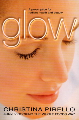 Glow: A Prescription for Radiant Health and Beauty - Christina Pirello