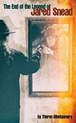 Coperta cărții 'The End of the Legend of Jared Snead - Theron Montgomery'