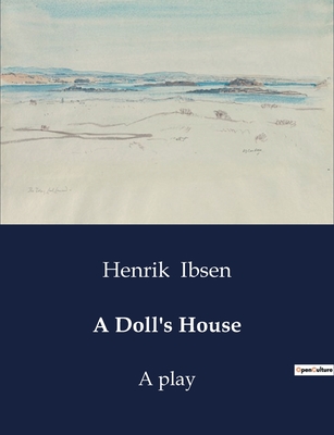 A Doll's House: A play - Henrik Ibsen