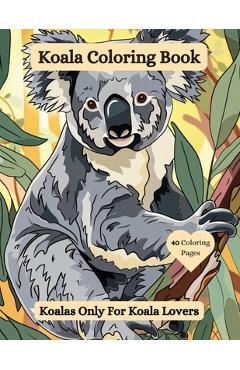 Coperta cărții 'Koala Coloring Book: Koalas Only For Koala Lovers - Joanne Mcgonagle'
