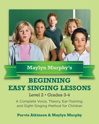 Maylyn Murphy's Beginning Easy Singing Lessons Level 2 Grades 3-4: A Complete Voice, Theory, Ear-Training, and Sight-Singing Method for Children - Maylyn Murphy