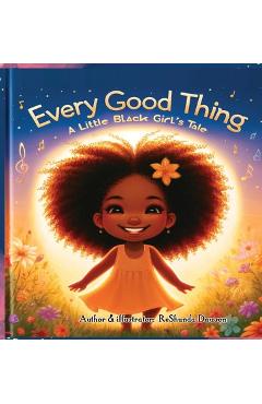 Every Good Thing: A Little Black Girl's Tale - Reshunda Dawson