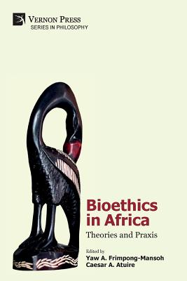 Bioethics in Africa: Theories and Praxis - Yaw A. Frimpong-mansoh