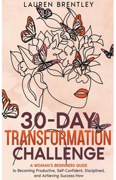 Coperta cărții 'THE 30-DAY TRANSFORMATION CHALLENGE A Woman's Beginners Guide to Becoming Productive, Self-Confident, Disciplined, and'