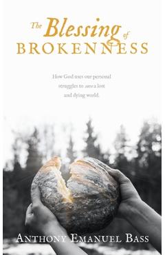 Coperta cărții 'The Blessing of Brokenness: How God uses our personal struggles to save a lost and dying world. - Anthony Emanuel Bass'