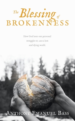 Coperta cărții 'The Blessing of Brokenness: How God uses our personal struggles to save a lost and dying world. - Anthony Emanuel Bass'