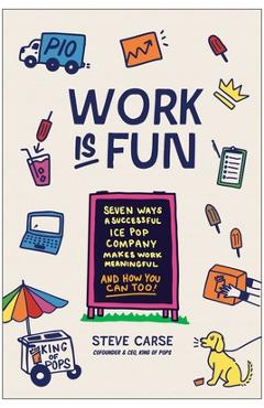 Poza produsului Work Is Fun: Seven Ways a Successful Ice Pop Company Makes Work Meaningful and How You Can Too - Steve Carse