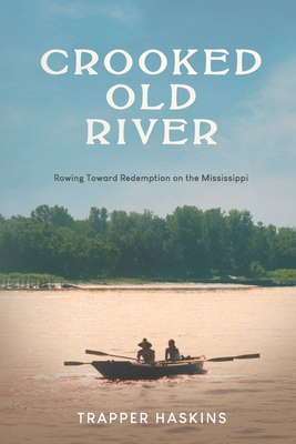Coperta cărții 'Crooked Old River: Rowing Toward Redemption on the Mississippi - Trapper Haskins'