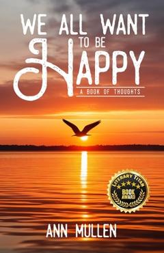 Poza produsului We All Want to Be Happy: A Book of Thoughts (Volume 1) - Ann Mullen