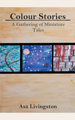 Colour Stories: A Gathering of Miniature Tales - Asa Livingston