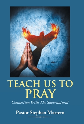 Teach Us To Pray: Connection With The Supernatural - Pastor Stephen Marrero