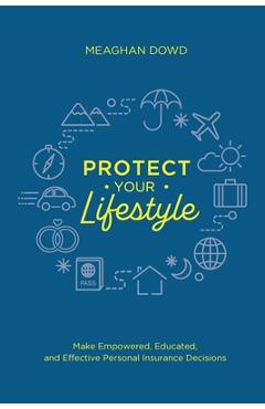 Coperta cărții 'Protect Your Lifestyle: Make Empowered, Educated, and Effective Personal Insurance Decisions - Meaghan Dowd'