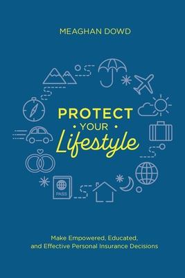 Coperta cărții 'Protect Your Lifestyle: Make Empowered, Educated, and Effective Personal Insurance Decisions - Meaghan Dowd'