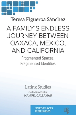 Coperta cărții 'A Family's Endless Journey Between Oaxaca, México, and California: Fragmented Spaces, Fragmented Identities - Teresa'