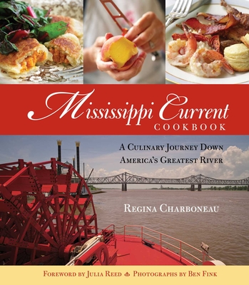 Mississippi Current Cookbook: A Culinary Journey Down America's Greatest River - Regina Charboneau