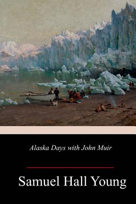 Alaska Days with John Muir - Samuel Hall Young