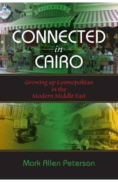 Coperta cărții 'Connected in Cairo: Growing up Cosmopolitan in the Modern Middle East - Mark Allen Peterson'