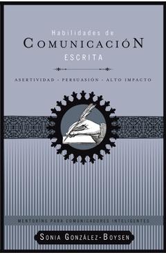 Poza produsului Habilidades de Comunicación Escrita: Asertividad + Persuasión + Alto Impacto - Sonia González Boysen