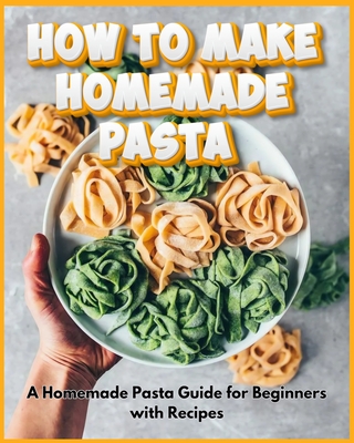 How to Make Homemade Pasta - A Homemade Pasta Guide for Beginners with Recipes - David Fletcher