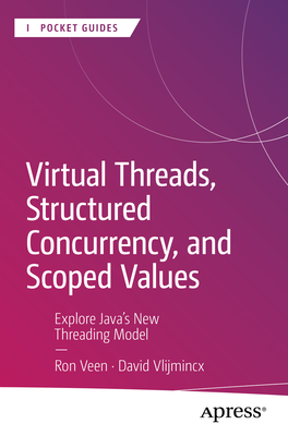 Virtual Threads, Structured Concurrency, and Scoped Values: Explore Java's New Threading Model - Ron Veen