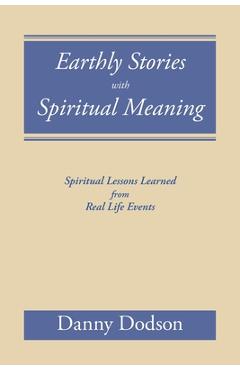 Coperta cărții 'Earthly Stories with Spiritual Meaning: Spiritual Lessons Learned from Real Life Events - Danny Dodson'