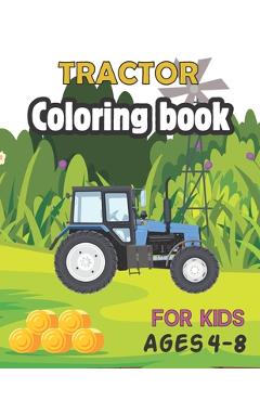 Coperta cărții 'Tractor Coloring Book for Kids Ages 4-8: The coloring book Perfect Fun Farm Based Gift for Toddlers and Kids Ages 4-8'