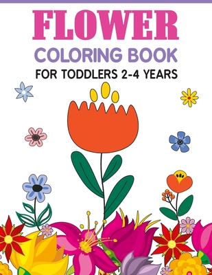 Flower Coloring Book For Toddlers 2-4 Years: Cute And Fun Simple Thick Line Flowers Designs - Liam K. Blossom